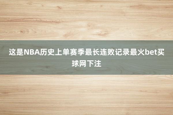 这是NBA历史上单赛季最长连败记录最火bet买球网下注