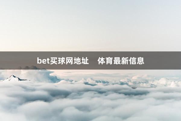 bet买球网地址    体育最新信息