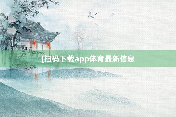 　　　　[扫码下载app体育最新信息