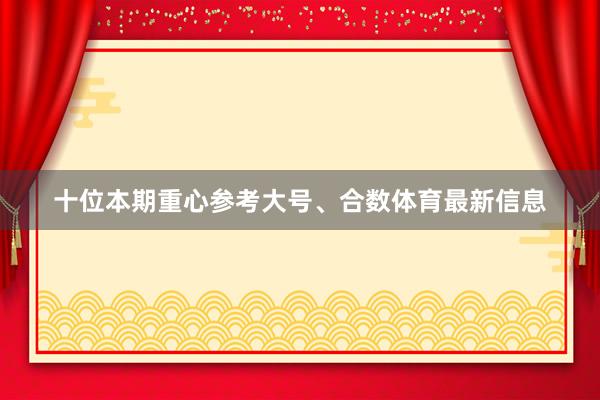 十位本期重心参考大号、合数体育最新信息