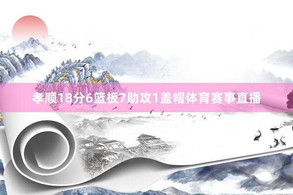 孝顺18分6篮板7助攻1盖帽体育赛事直播